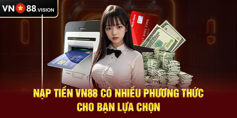 Nạp tiền VN88 có nhiều phương thức cho bạn lựa chọn