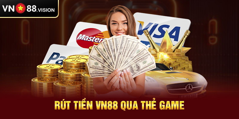 Rút tiền VN88 qua thẻ game cực kỳ đơn giản và nhanh chóng