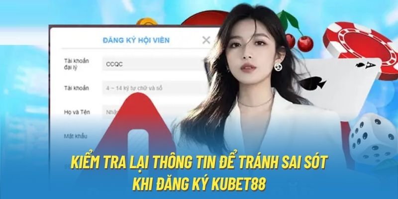 Kiểm tra lại thông tin để tránh sai sót khi đăng ký Kubet88